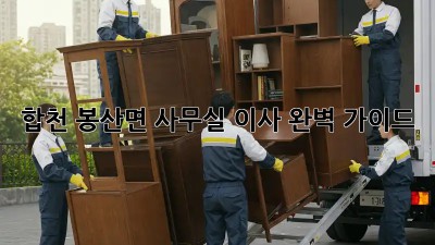 합천 봉산면 사무실 이사, 완벽 가이드!